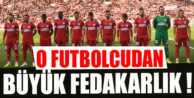 SAMSUNSPORLU O FUTBOLCUDAN BÜYÜK FEDAKARLIK