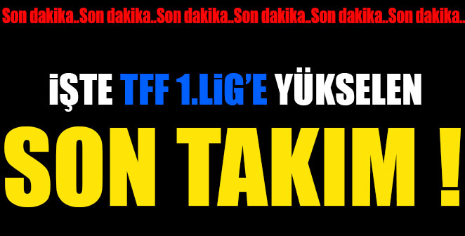 İŞTE TFF 1.LİG'E YÜKSELEN SON TAKIM