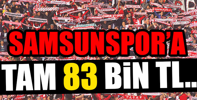 SAMSUNSPOR'A TAM 83 BİN TL