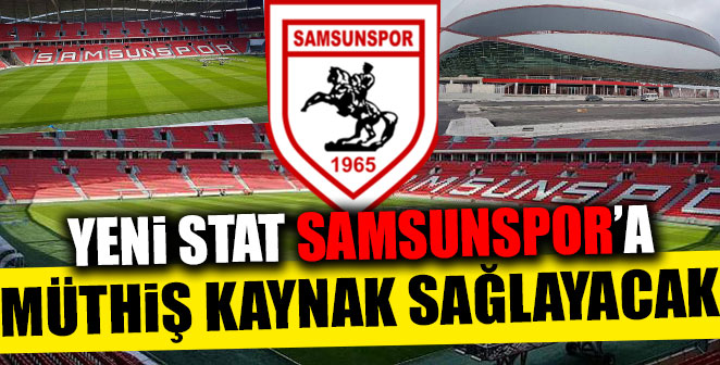 YENİ STAT SAMSUNSPOR'A MÜTHİŞ MADDİ KAYNAK