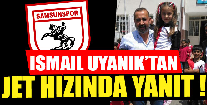 İSMAİL UYANIK'TAN JET HIZINDA YANIT