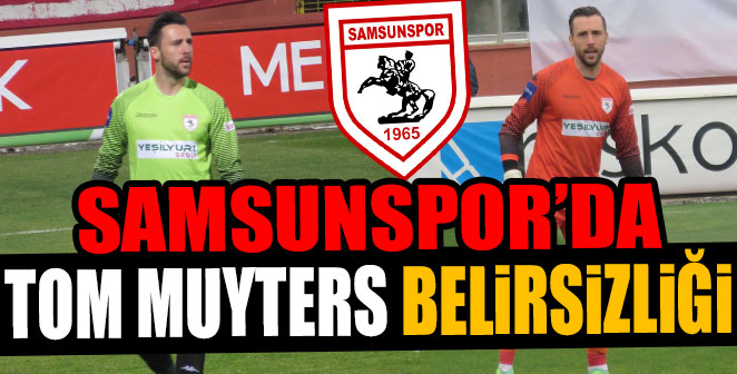 SAMSUNSPOR'DA TOM MUYTERS BELİRSİZLİĞİ