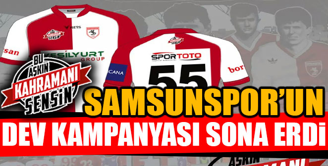 SAMSUNSPOR'UN DEV KAMPANYASI SONA ERDİ