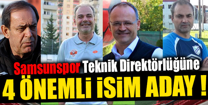 SAMSUNSPOR TEKNİK DİREKTÖRLÜĞÜNE 4 ÖNEMLİ İSİM ADAY