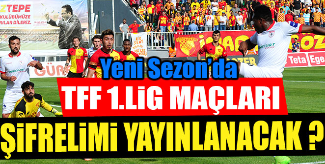 1.LİG MAÇLARI ŞİFRELİMİ YAYINLANACAK ?