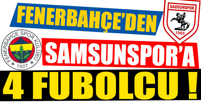 FENERBAHÇE'DEN SAMSUNSPOR'A 4 FUTBOLCU