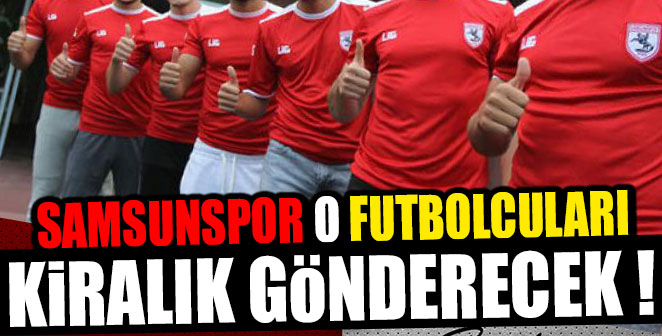 SAMSUNSPOR O FUTBOLCULARI KİRALIK GÖNDERECEK