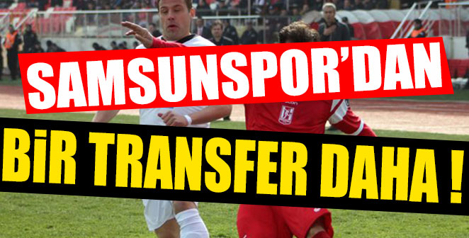 SAMSUNSPOR'DAN BİR TRANSFER DAHA