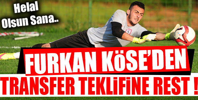 FURKAN KÖSE'DEN TRANSFER TEKLİFİNE REST