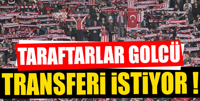 TARAFTARLAR GOLCÜ TRANSFERİ İSTİYOR