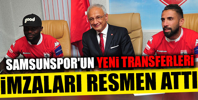 SAMSUNSPOR'UN YENİ TRANSFERLER İMZAYI ATTI