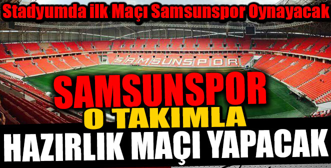 SAMSUNSPOR YENİ STADINDA İLK MAÇINI OYNAYACAK