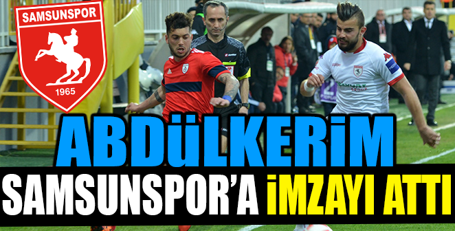 ABDÜLKERİM SAMSUNSPOR'A İMZAYI ATTI