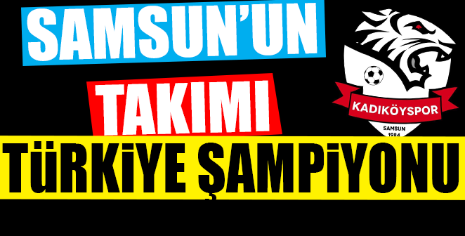 SAMSUN'UN TAKIMI TÜRKİYE ŞAMPİYONU OLDU