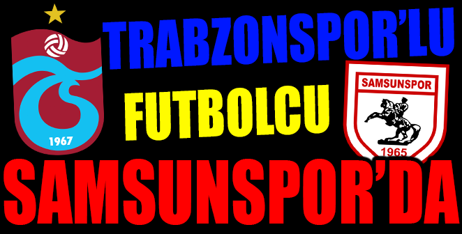 TRABZONSPORLU FUTBOLCU SAMSUNSPOR'DA