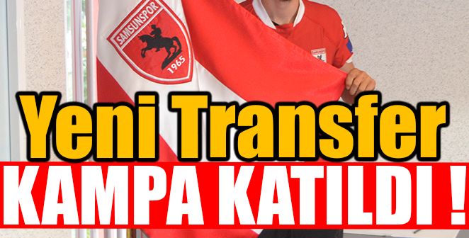 YENİ TRANSFER KAMPA KATILDI