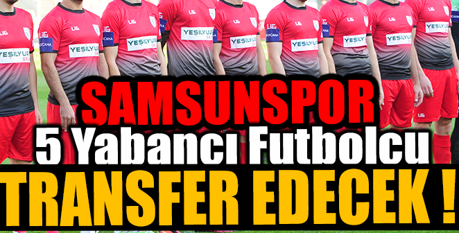 SAMSUNSPOR 5 YABANCI TRANSFER EDECEK