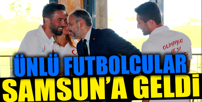 ÜNLÜ FUTBOLCULAR SAMSUN'DA