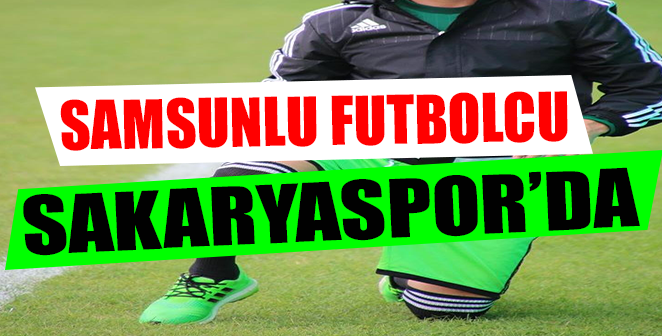 SAMSUNLU FUTBOLCU SAKARYASPOR'DA