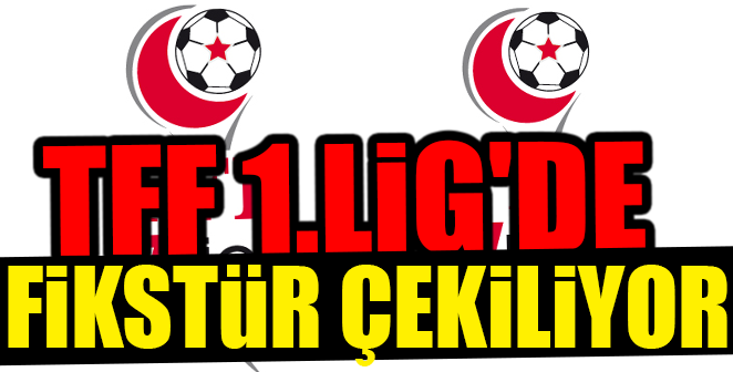 TFF 1.LİG'DE FİKSTÜR ÇEKİLİYOR