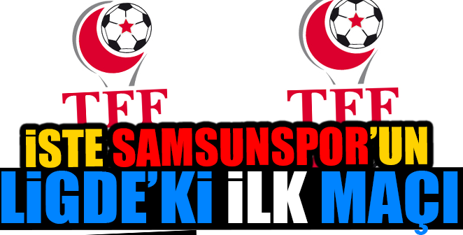 İŞTE SAMSUNSPOR'UN LİGDEKİ İLK MAÇI