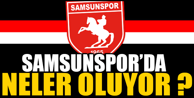 SAMSUNSPOR'DA NELER OLUYOR