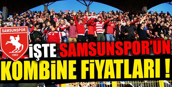 İŞTE SAMSUNSPOR'UN KOMBİNE FİYATLARI