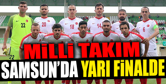 MİLLİLER SAMSUN'DA YARI FİNALDE