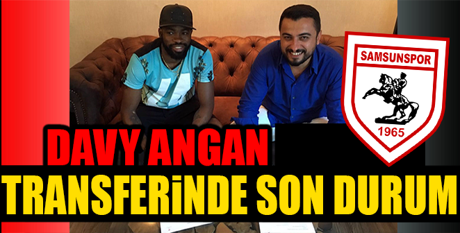 SAMSUNSPOR'UN DAVY ANGAN TRANSFERİNDE SON DURUM