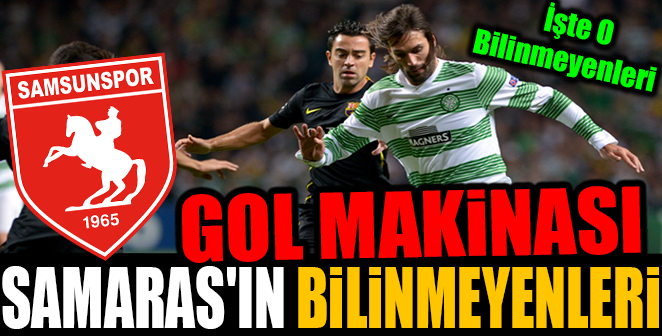 GOL MAKİNASI SAMARAS'IN BİLİNMEYENLERİ