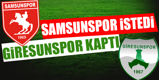 SAMSUNSPOR İSTEDİ GİRESUNSPOR KAPTI