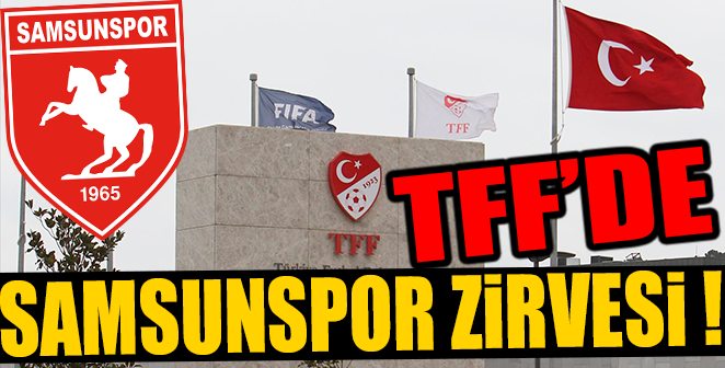 TFF'DE SAMSUNSPOR ZİRVESİ