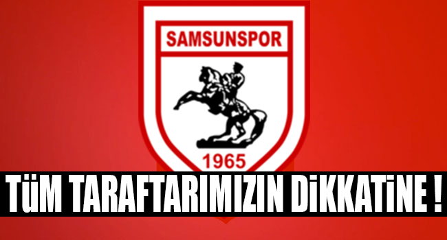 SAMSUNSPOR TARAFTARLARININ DİKKATİNE