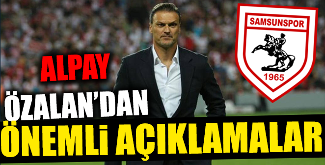 ALPAY ÖZALAN'IN MAÇ SONU AÇIKLAMALARI