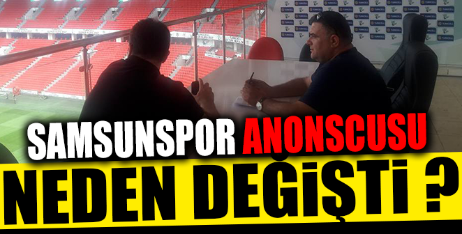 SAMSUNSPOR ANONSCUSU NEDEN DEĞİŞTİ