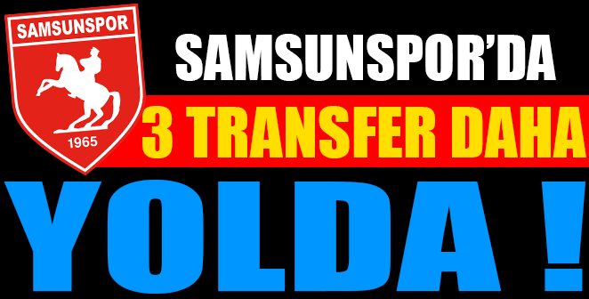 SAMSUNSPOR'DA 3 TRANSFER DAHA YOLDA