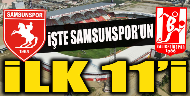 İŞTE SAMSUNSPOR'UN BALIKESİRSPOR KARŞISINDAKİ İLK 11'İ