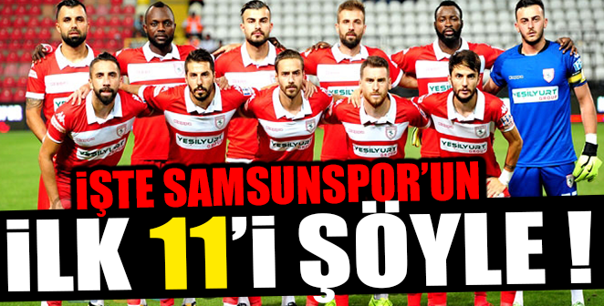 İŞTE SAMSUNSPOR'UN İLK 11'İ