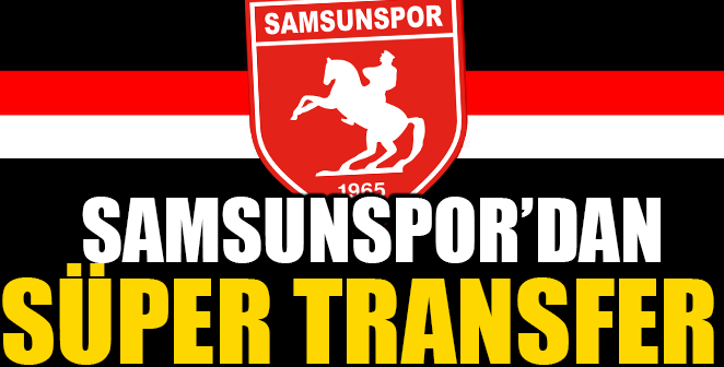 SÜPER LİG'DEN SAMSUNSPOR'A TRANSFER