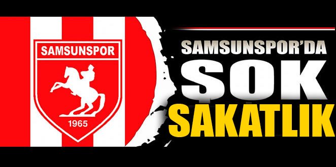 SAMSUNSPOR'DA BİR SAKATLIK ŞOKU DAHA