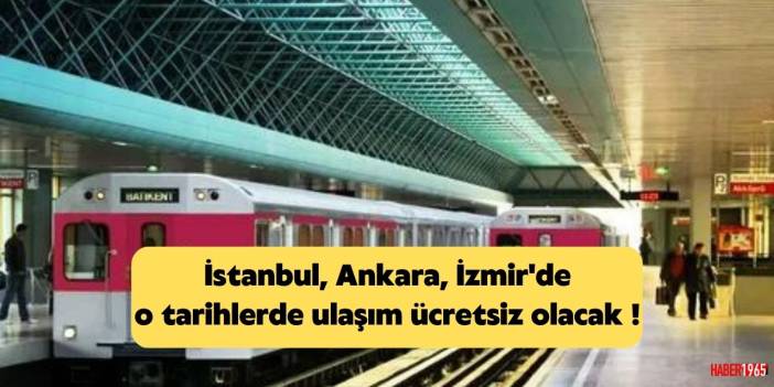 İstanbul, Ankara, İzmir'de o tarihlerde ulaşım ücretsiz olacak