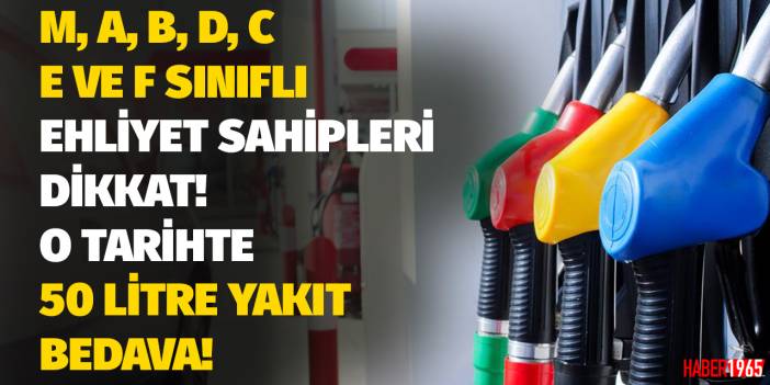 M, A, B, C, D, E ve F sınıflı ehliyet sahipleri dikkat: o tarihte 50 litre bedava olacak