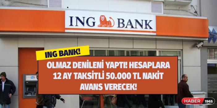 ING Bank olmaz denileni yaptı! Kredi kullandırır gibi 12 ay taksitli 50.000 TL nakit avans verecek