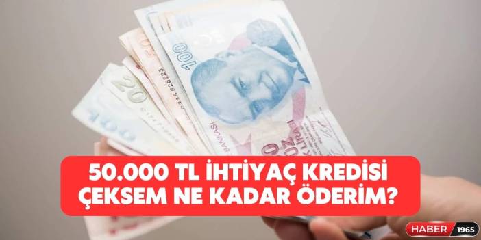 50 bin lira ihtiyaç kredisi çeksem hangi bankaya kaç TL taksitle öderim?