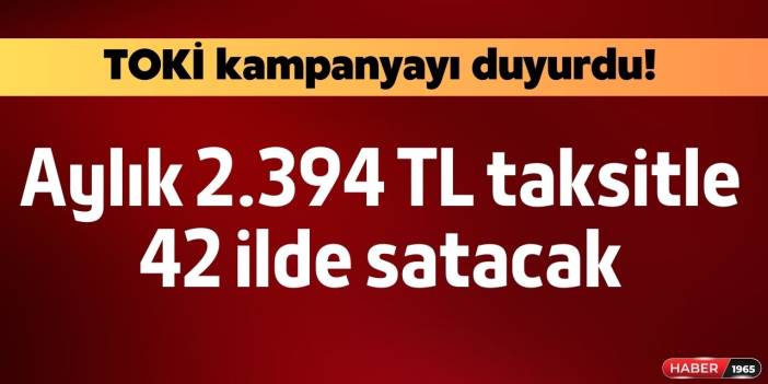 TOKİ Tek 1 Şartla Aylık 2.394 TL Taksitle 42 İlde 2+1 3+1 4+1 Konut Satışı Yapacak! İşte O Detay